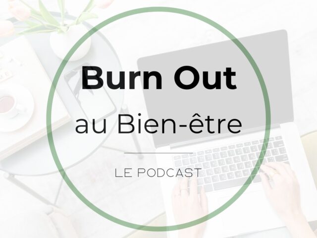Je suis également l'hôte du Podcast "Burn Out Au Bien-Être"